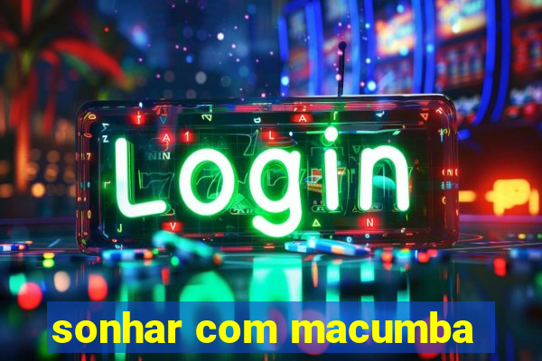 sonhar com macumba